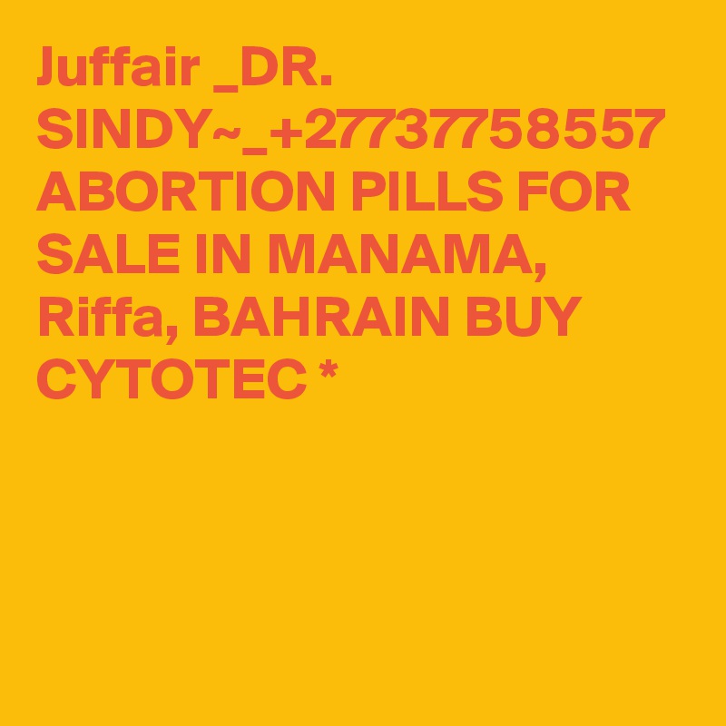 Juffair _DR. SINDY~_+27737758557 ABORTION PILLS FOR SALE IN MANAMA, Riffa, BAHRAIN BUY CYTOTEC *