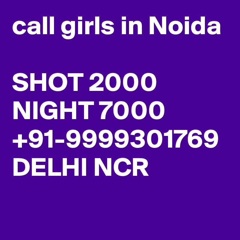 call girls in Noida

SHOT 2000 NIGHT 7000 +91-9999301769 DELHI NCR
