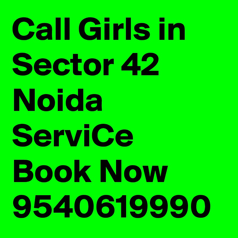 Call Girls in Sector 42 Noida ServiCe Book Now 9540619990
