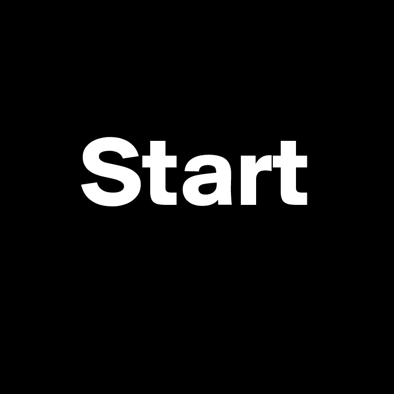 
   Start