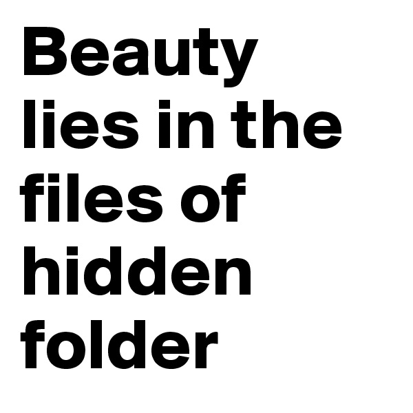 Beauty lies in the files of hidden folder
