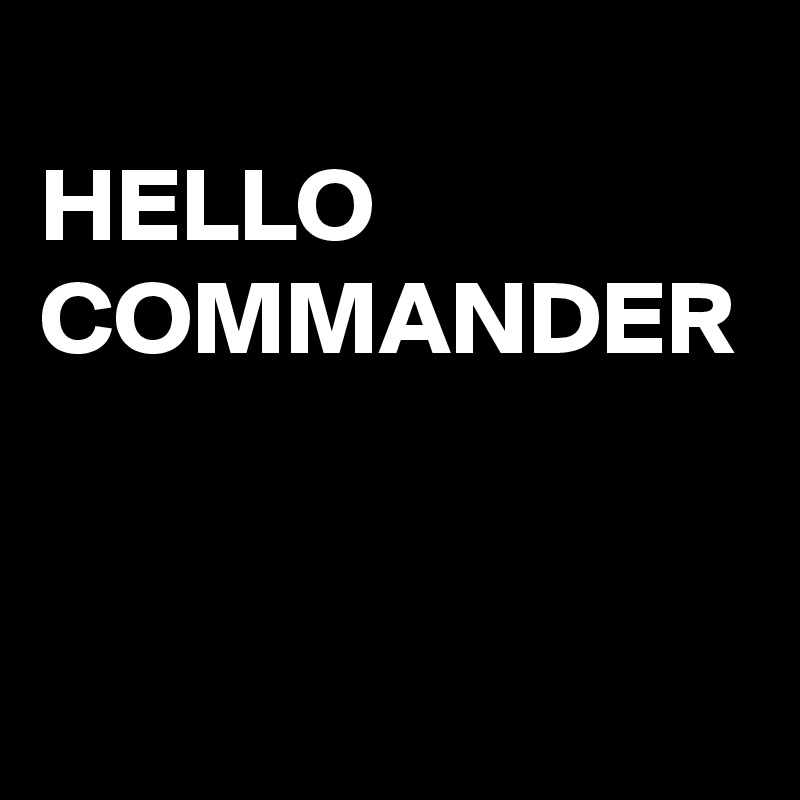 
HELLO
COMMANDER