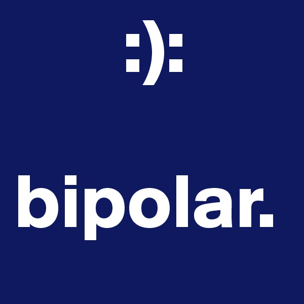        :):

bipolar.