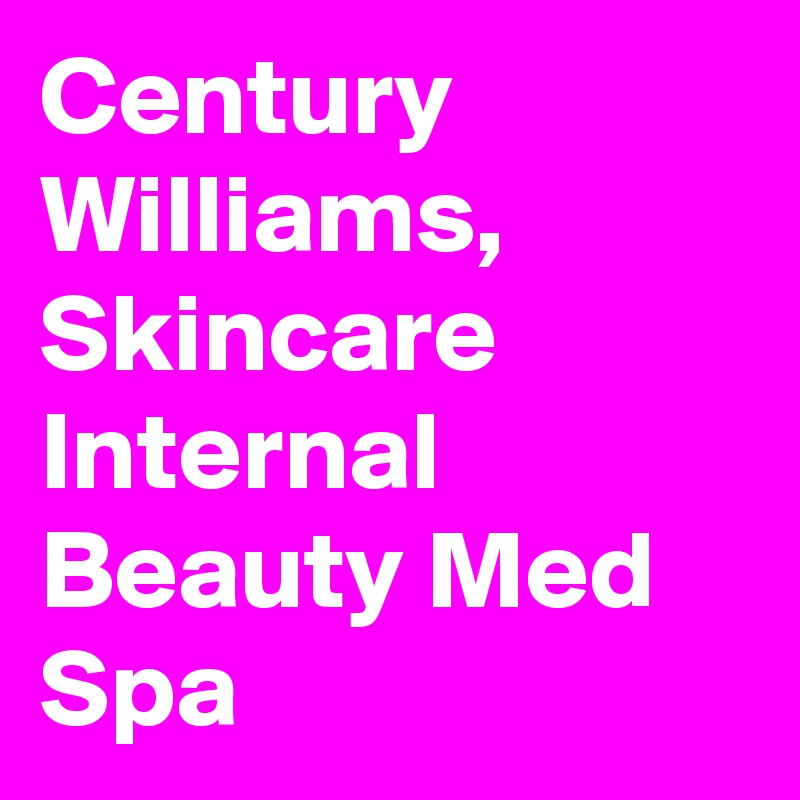 Century Williams, Skincare Internal Beauty Med Spa