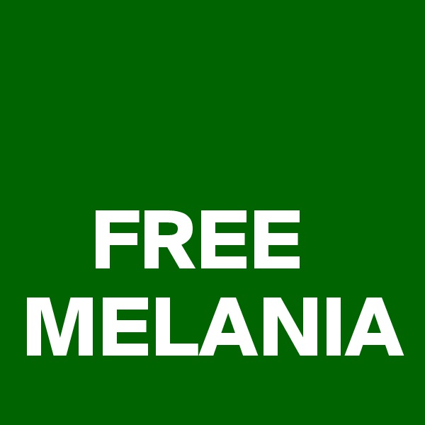 

    FREE MELANIA