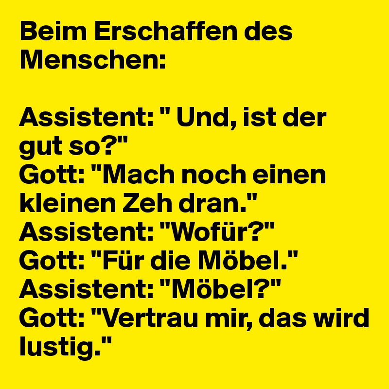 Beim Erschaffen des Menschen Assistent " Und, ist der gut so?" Gott