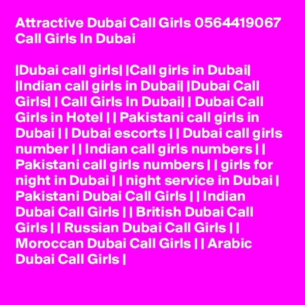 Attractive Dubai Call Girls 0564419067 Call Girls In Dubai

|Dubai call girls| |Call girls in Dubai| |Indian call girls in Dubai| |Dubai Call Girls| | Call Girls In Dubai| | Dubai Call Girls in Hotel | | Pakistani call girls in Dubai | | Dubai escorts | | Dubai call girls number | | Indian call girls numbers | | Pakistani call girls numbers | | girls for night in Dubai | | night service in Dubai | Pakistani Dubai Call Girls | | Indian Dubai Call Girls | | British Dubai Call Girls | | Russian Dubai Call Girls | | Moroccan Dubai Call Girls | | Arabic Dubai Call Girls |