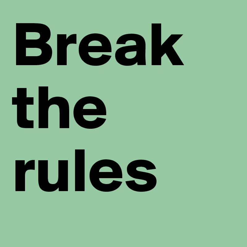 Break the rules
