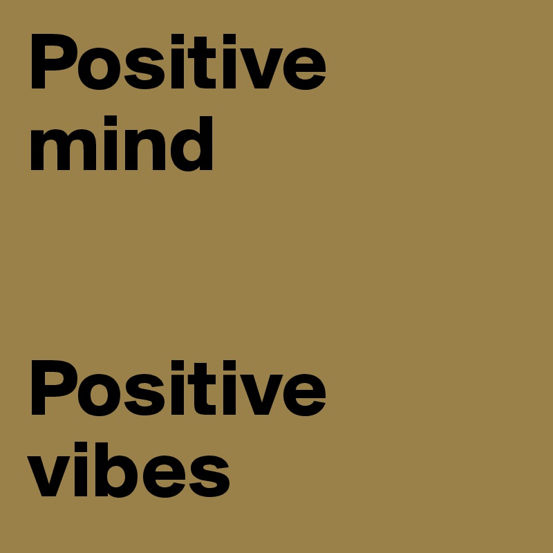 Positive mind


Positive vibes