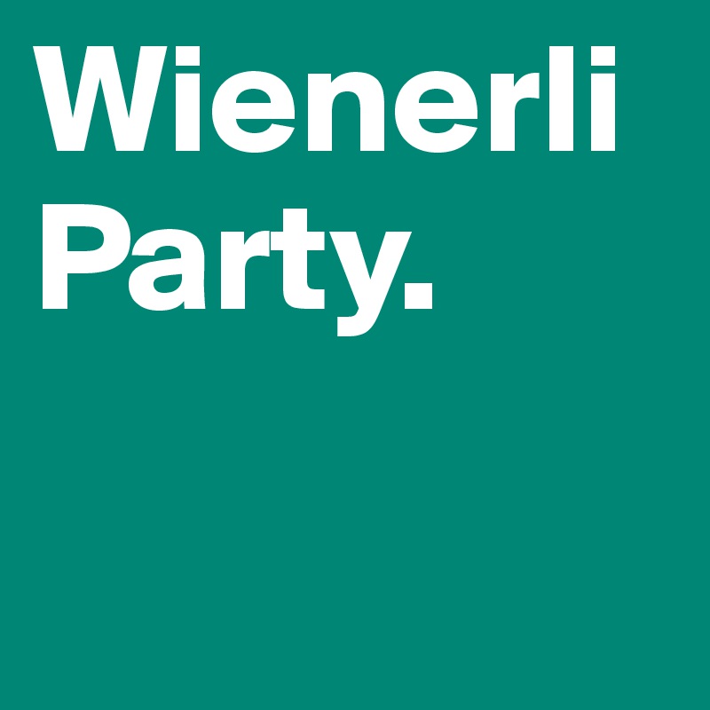 Wienerli Party. 

