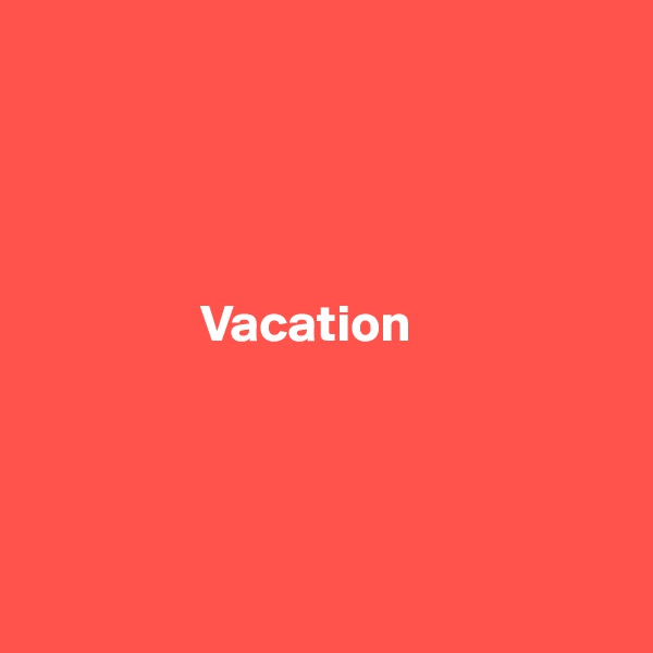 




                Vacation




