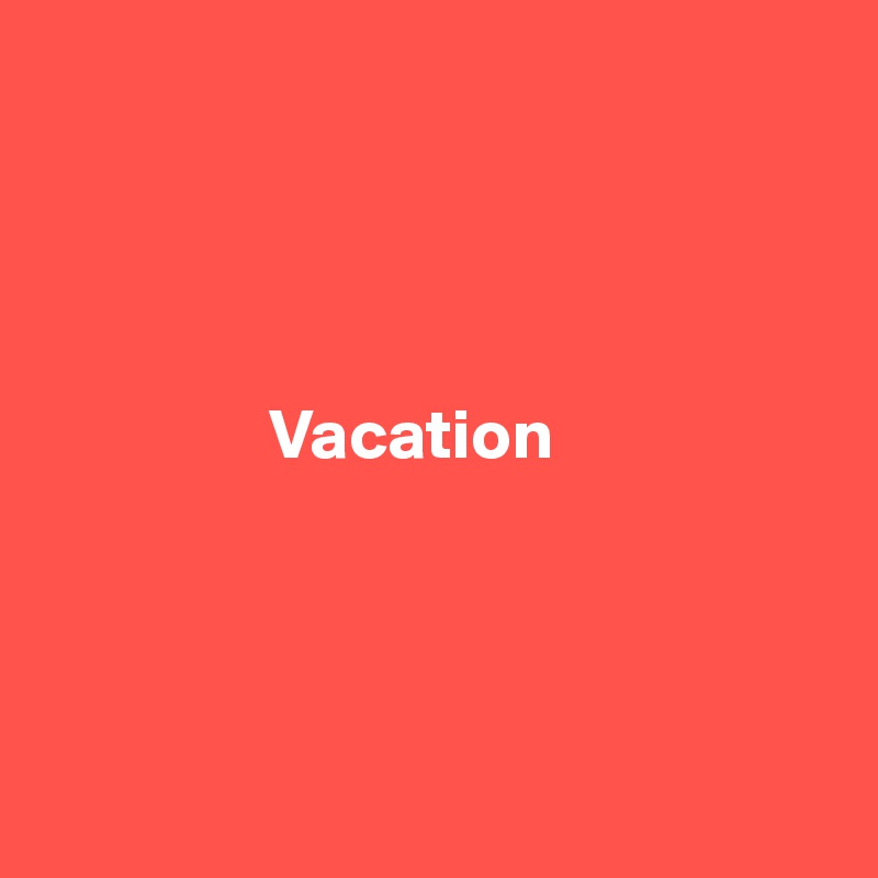 




                Vacation




