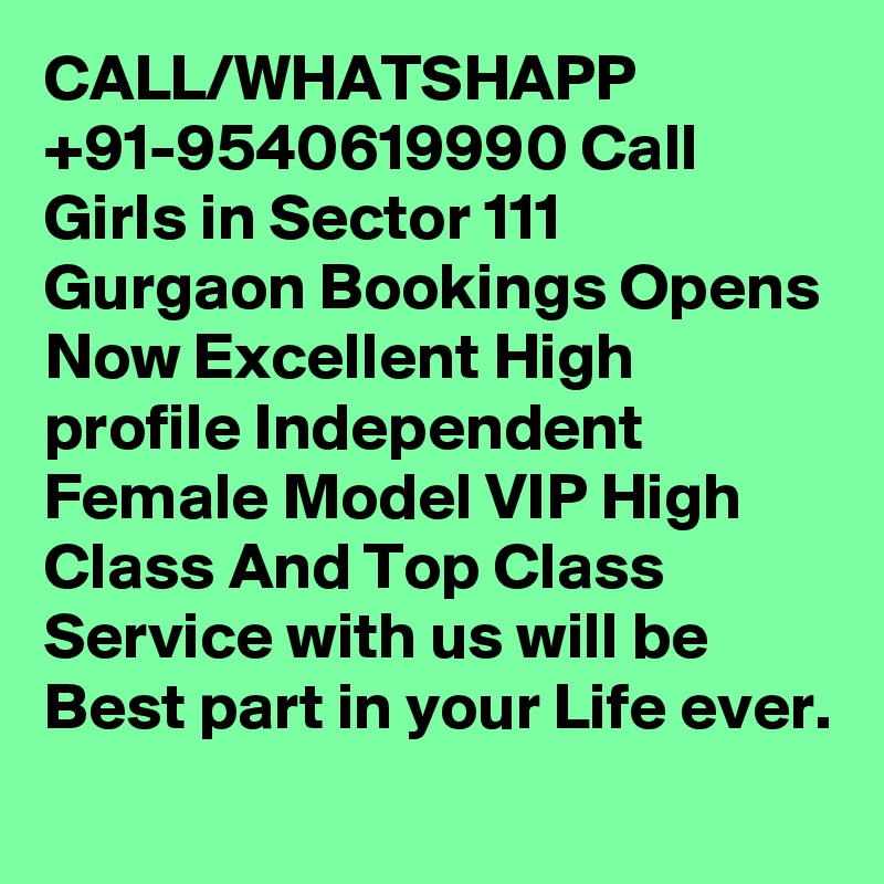 CALL/WHATSHAPP +91-9540619990 Call Girls in Sector 111 Gurgaon Bookings Opens Now Excellent High profile Independent Female Model VIP High Class And Top Class Service with us will be Best part in your Life ever.
