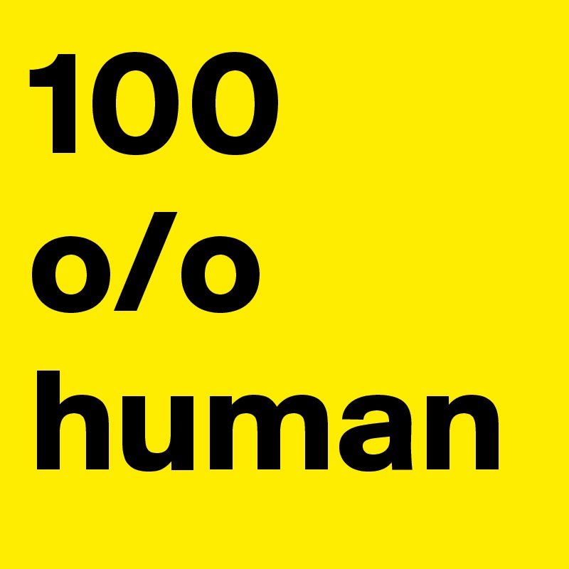 100 o/o human