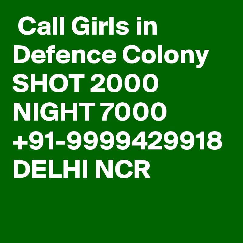  Call Girls in Defence Colony SHOT 2000 NIGHT 7000 +91-9999429918 DELHI NCR 
