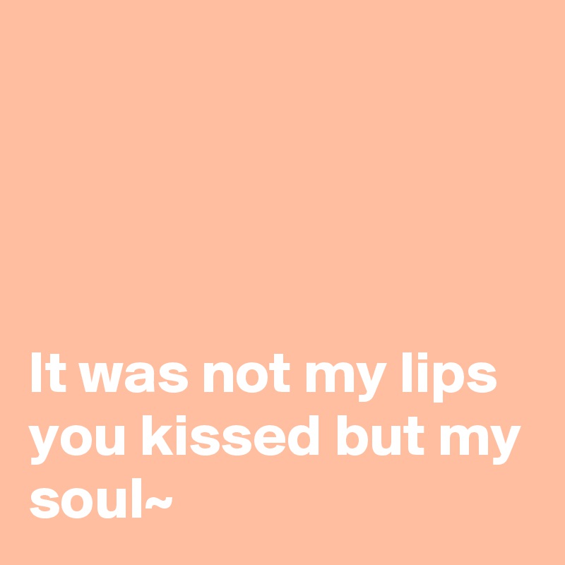 It Was Not My Lips You Kissed But My Soul~ Post By Brattbritt On Boldomatic