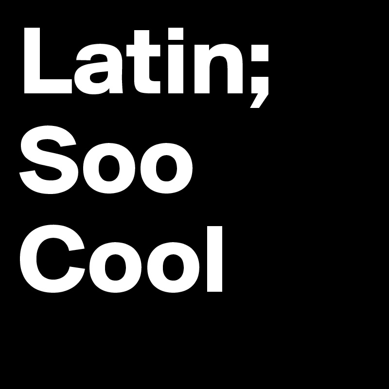 Latin; Soo 
Cool