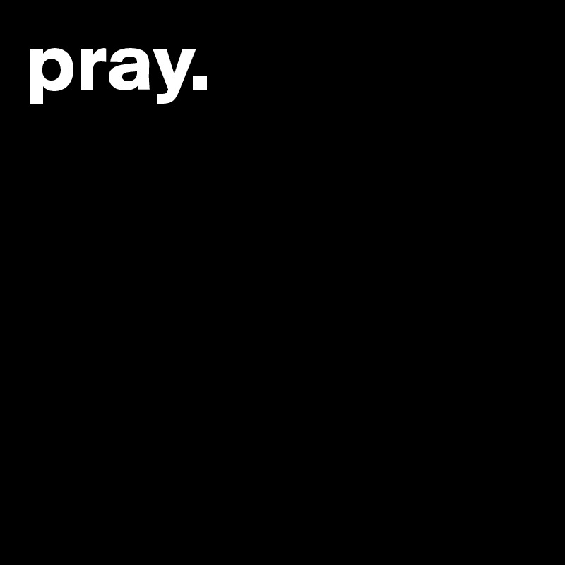 pray.                 




