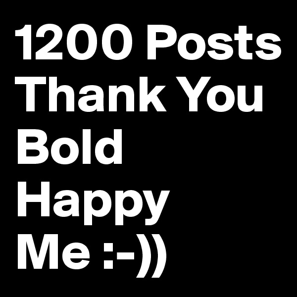 1200 Posts
Thank You
Bold
Happy
Me :-))