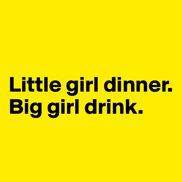 


Little girl dinner. 
Big girl drink. 

