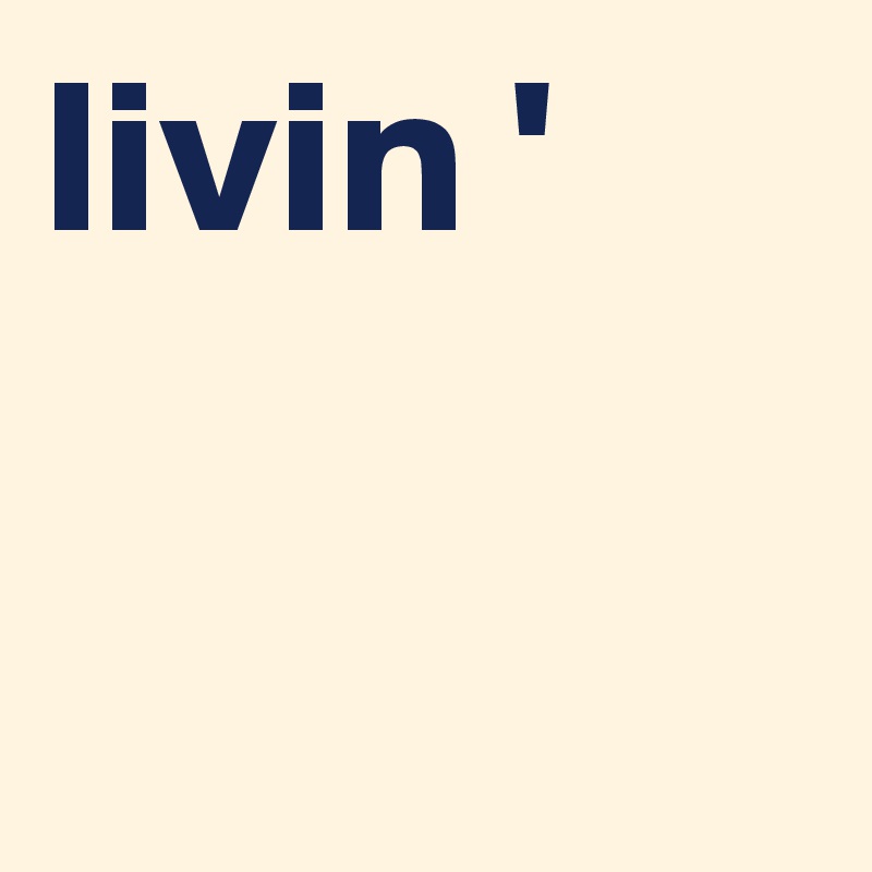 livin '