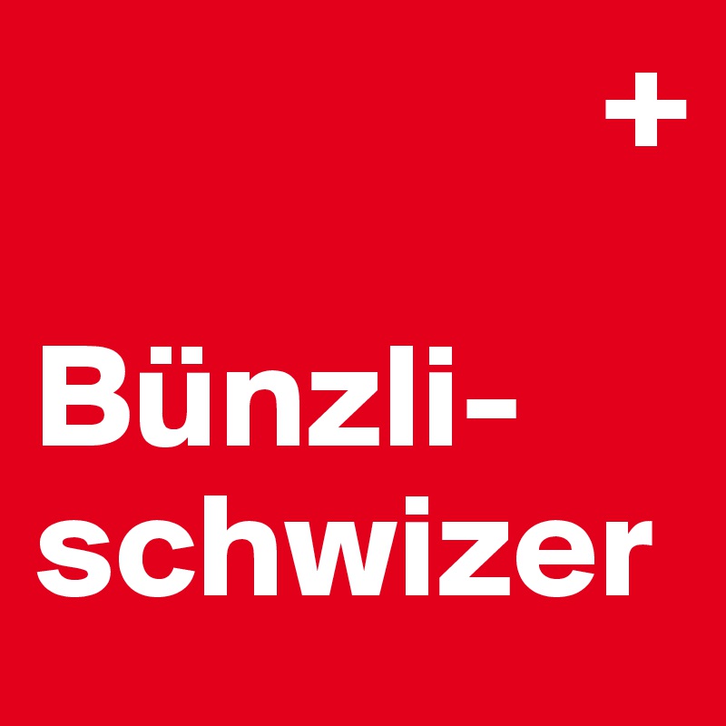                    +

Bünzli-
schwizer