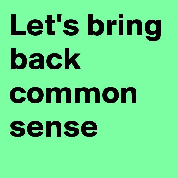 Let's bring back common sense