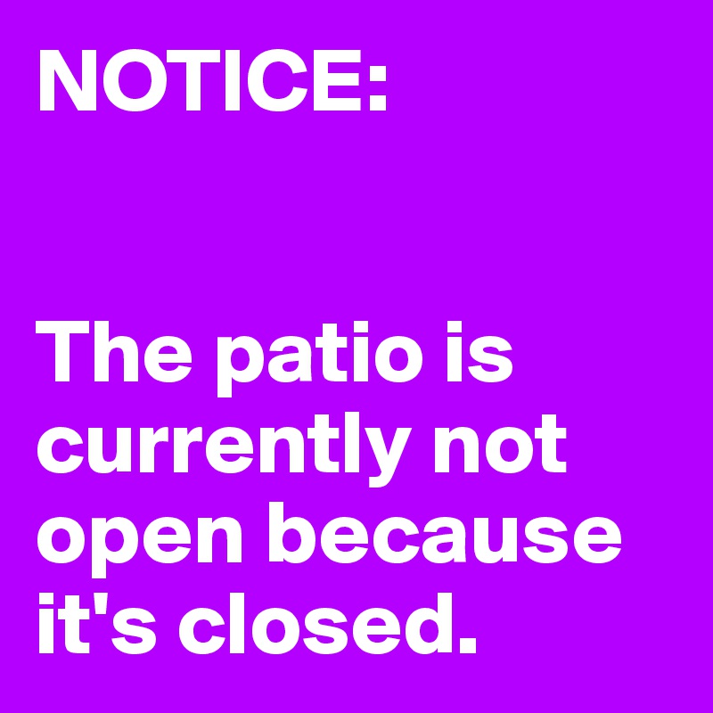 NOTICE:


The patio is currently not open because it's closed.