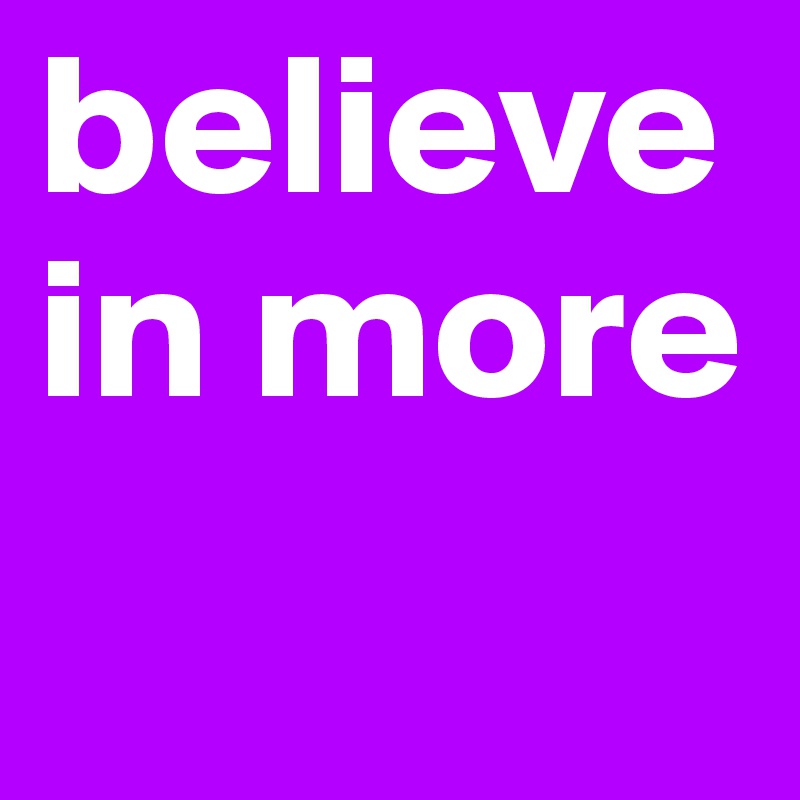 believe in more  