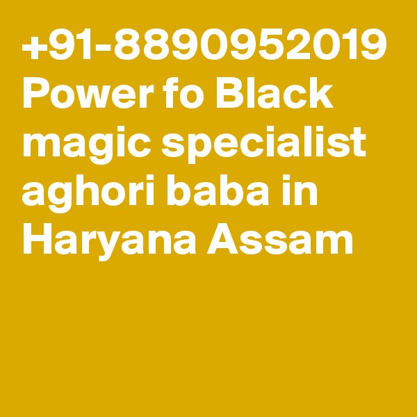 +91-8890952019 Power fo Black magic specialist aghori baba in Haryana Assam
