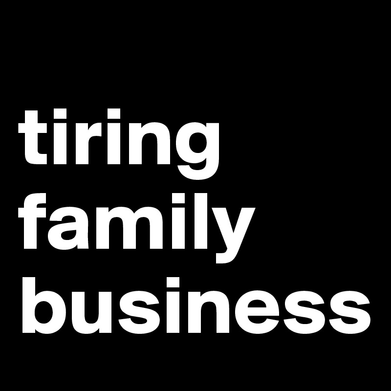 
tiring family business