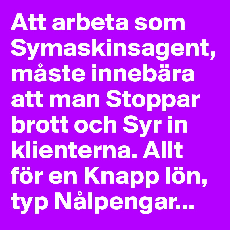 Att arbeta som Symaskinsagent,måste innebära att man Stoppar brott och Syr in klienterna. Allt för en Knapp lön, typ Nålpengar...