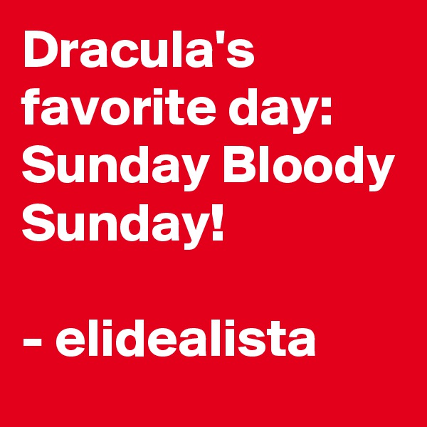 Dracula's favorite day: Sunday Bloody Sunday!

- elidealista