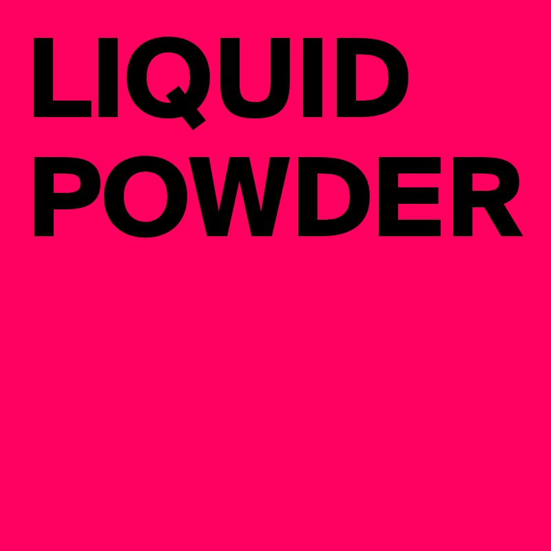 LIQUID POWDER

