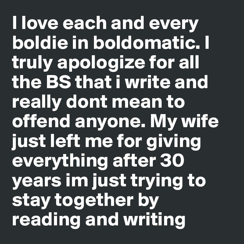 I Love Each And Every Boldie In Boldomatic I Truly Apologize For All The Bs That