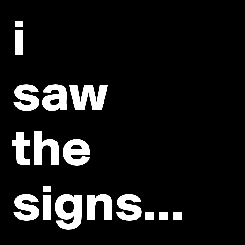 i
saw
the
signs...