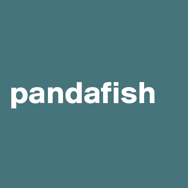 

pandafish


