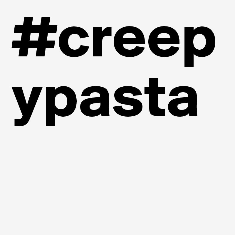#creepypasta