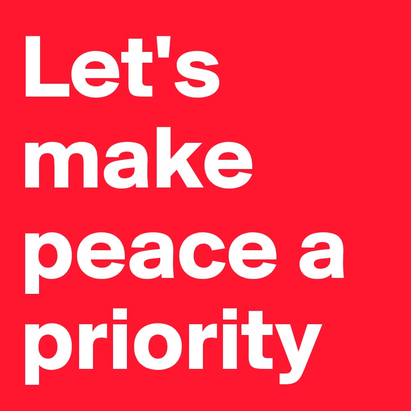 Let's make peace a priority
