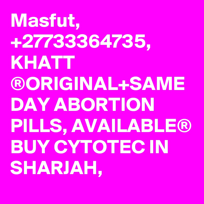 Masfut, +27733364735, KHATT ®ORIGINAL+SAME DAY ABORTION PILLS, AVAILABLE® BUY CYTOTEC IN SHARJAH,