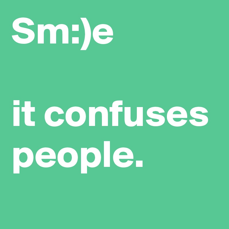 Sm:)e 

it confuses people.