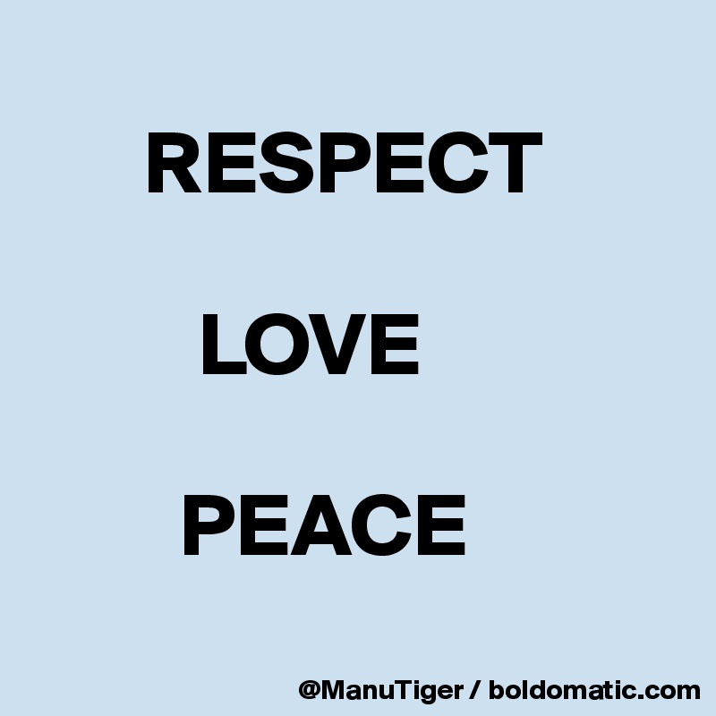 
      RESPECT

         LOVE

        PEACE
