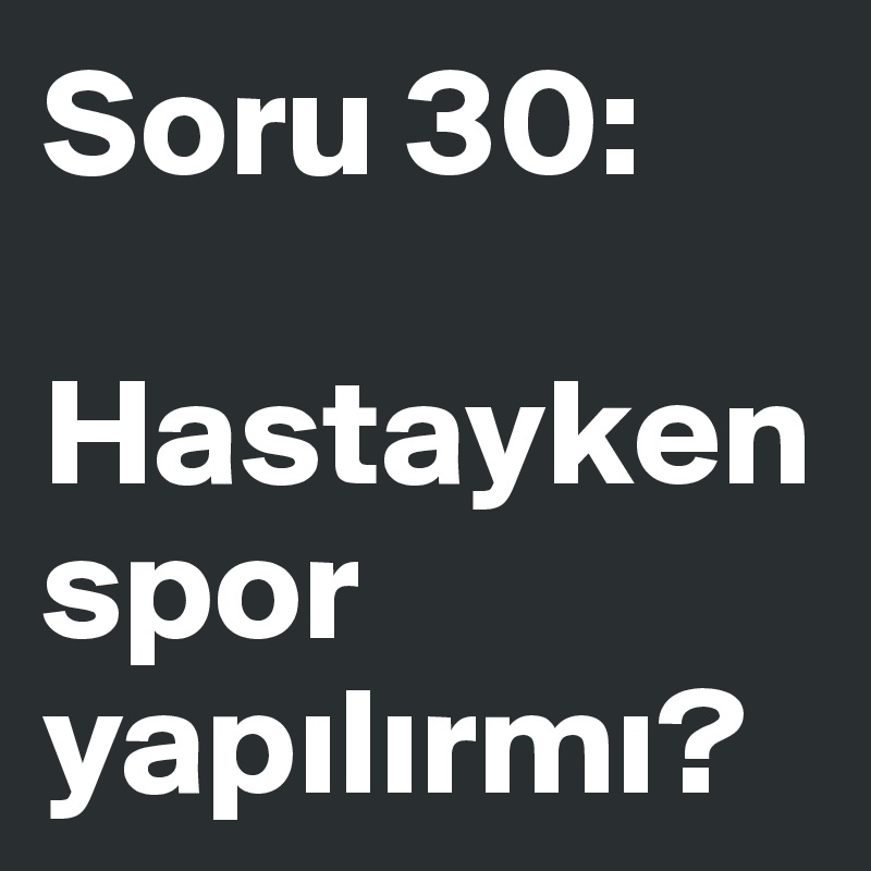 Soru 30:

Hastayken spor yapilirmi?