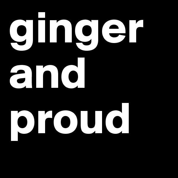 ginger and proud 