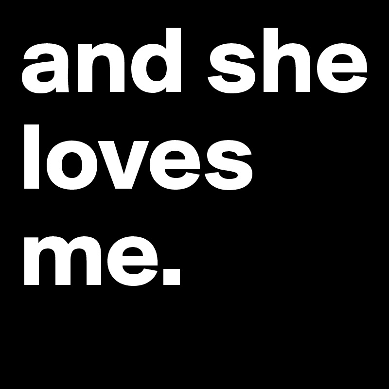 And She Loves Me Post By Addee007 On Boldomatic