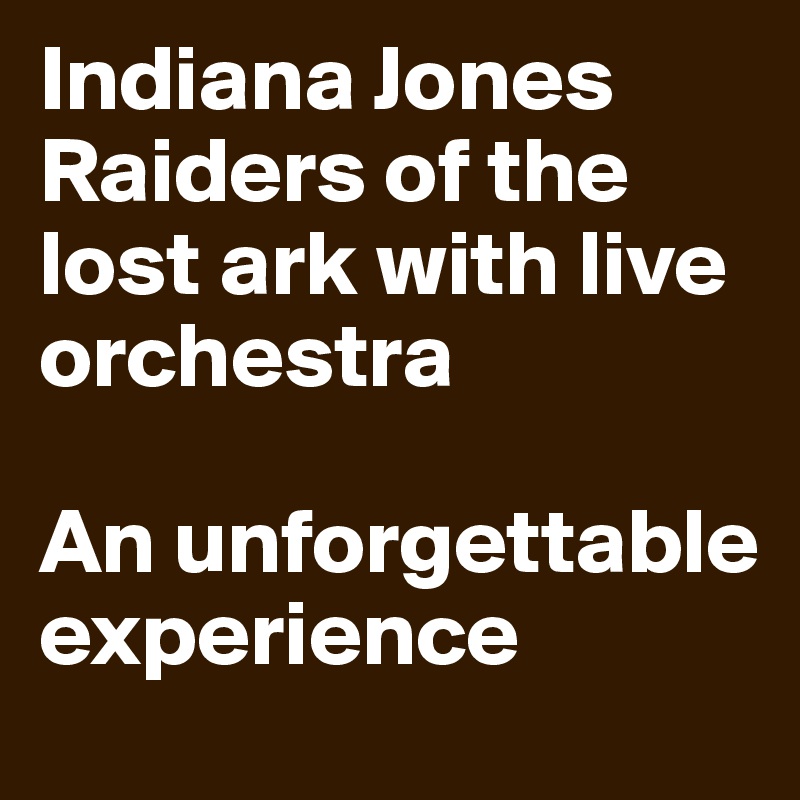 Indiana Jones Raiders of the lost ark with live orchestra

An unforgettable experience