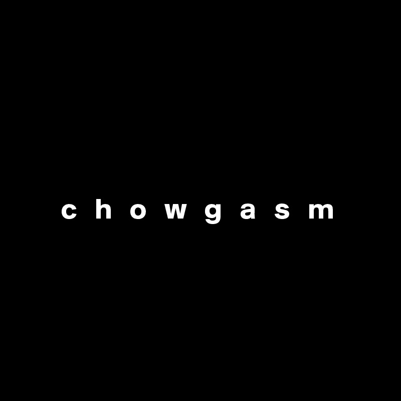 





       c   h   o   w   g   a   s   m 




