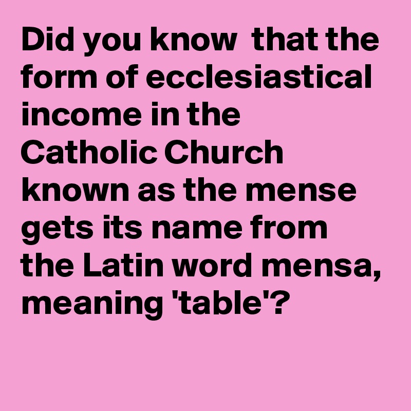 did-you-know-that-the-form-of-ecclesiastical-income-in-the-catholic-church-known-as-the-mense