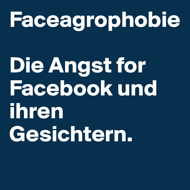 Faceagrophobie

Die Angst for Facebook und ihren Gesichtern.
