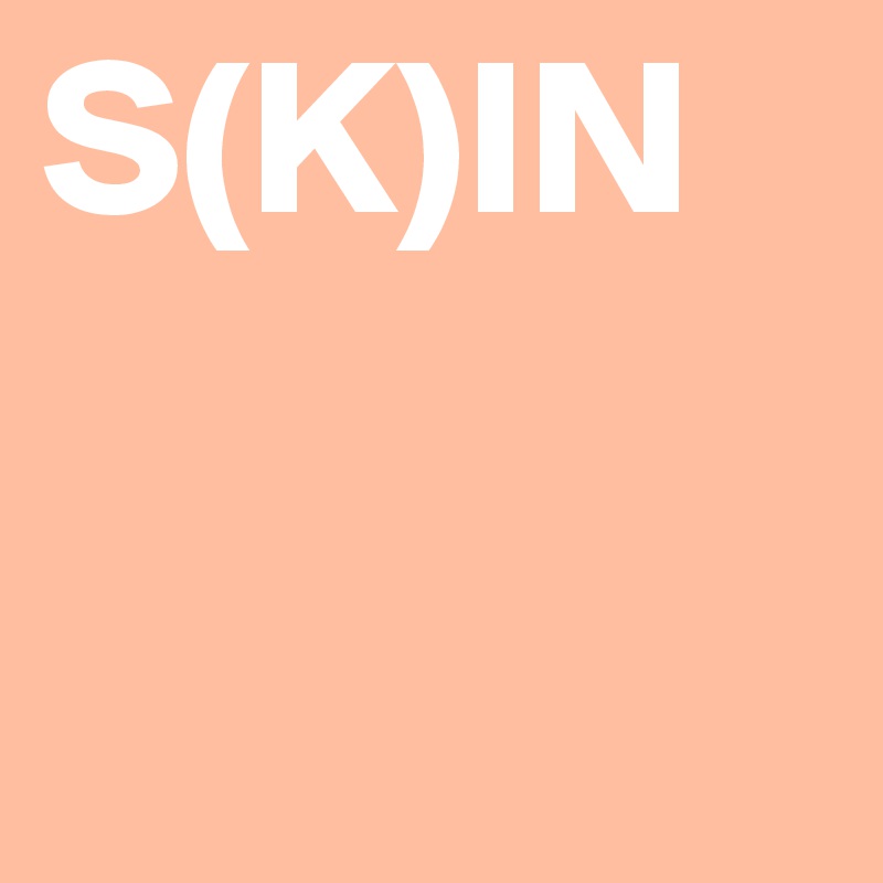 S(K)IN